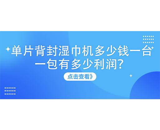 單片背封濕巾機多少錢一臺，一包有多少利潤？