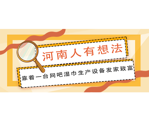 河南人有想法，靠著一臺(tái)網(wǎng)吧濕巾生產(chǎn)設(shè)備發(fā)家致富！