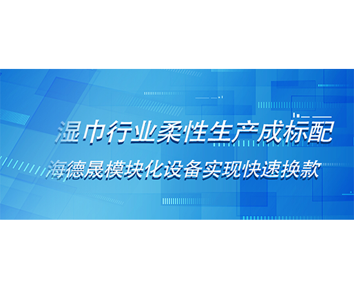 濕巾行業柔性生產成標配，海德晟模塊化設備實現快速換款